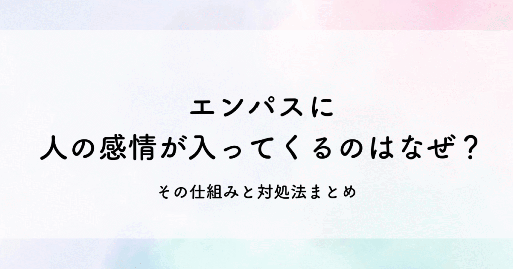 エンパスに人の感情が入ってくるのはなぜ？その仕組みと対処法まとめ