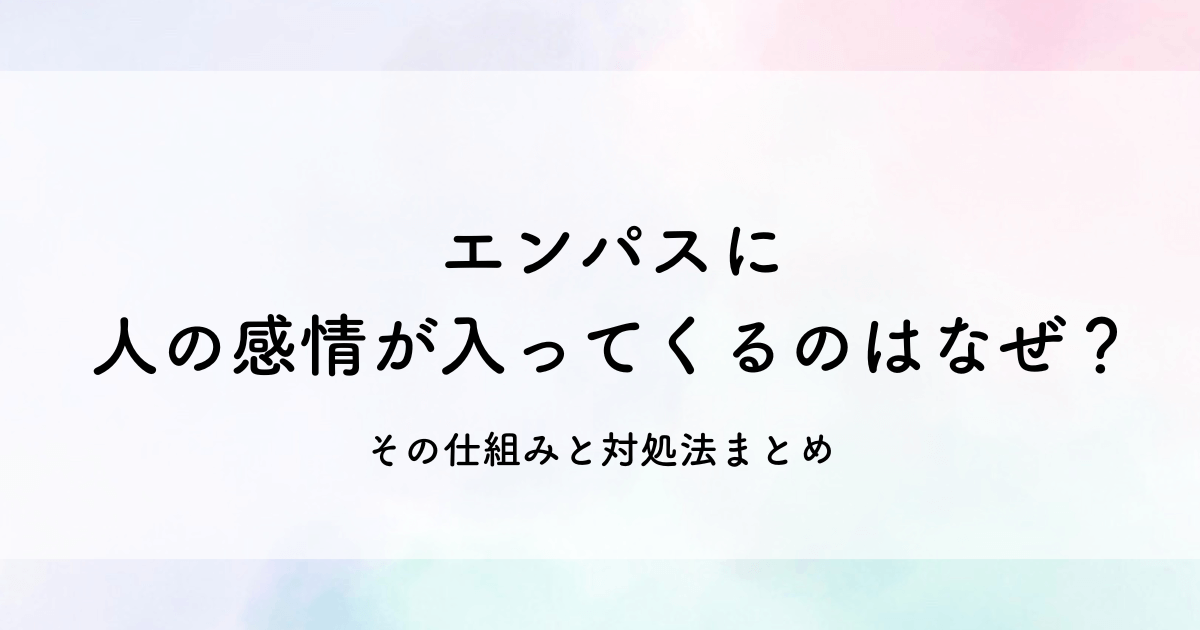 エンパスに人の感情が入ってくるのはなぜ？その仕組みと対処法まとめ